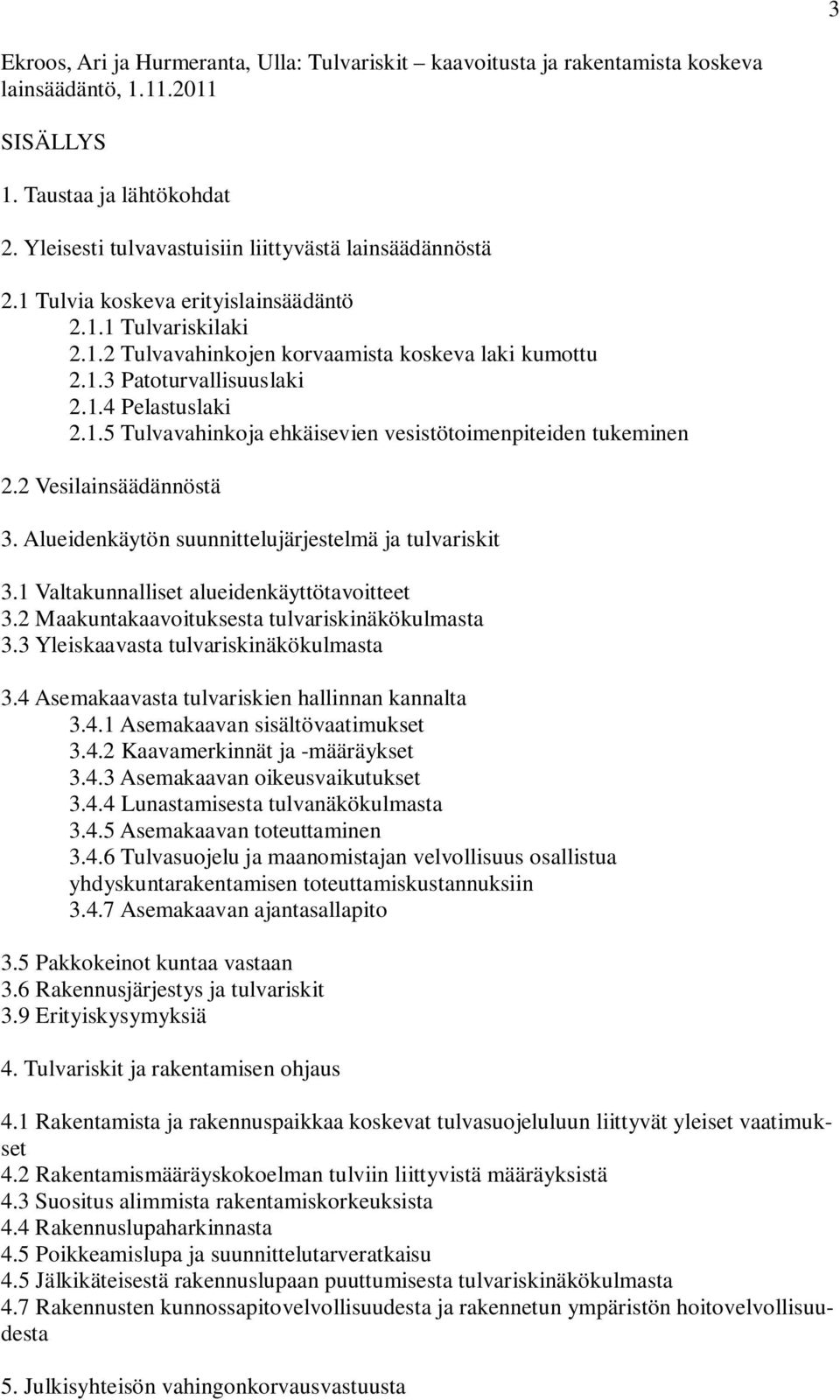 1.5 Tulvavahinkoja ehkäisevien vesistötoimenpiteiden tukeminen 2.2 Vesilainsäädännöstä 3. Alueidenkäytön suunnittelujärjestelmä ja tulvariskit 3.1 Valtakunnalliset alueidenkäyttötavoitteet 3.