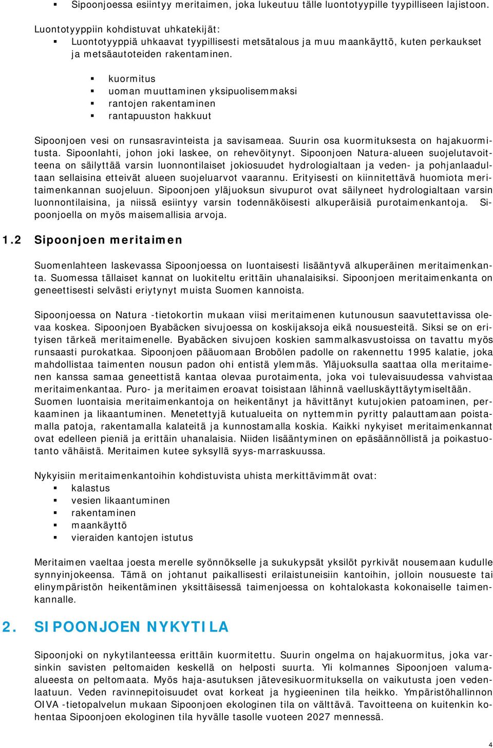 kuormitus uoman muuttaminen yksipuolisemmaksi rantojen rakentaminen rantapuuston hakkuut Sipoonjoen vesi on runsasravinteista ja savisameaa. Suurin osa kuormituksesta on hajakuormitusta.