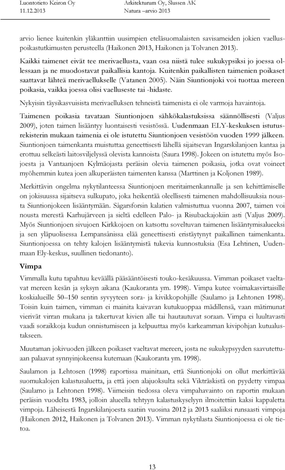 Kuitenkin paikallisten taimenien poikaset saattavat lähteä merivaellukselle (Vatanen 2005). Näin Siuntionjoki voi tuottaa mereen poikasia, vaikka joessa olisi vaelluseste tai -hidaste.