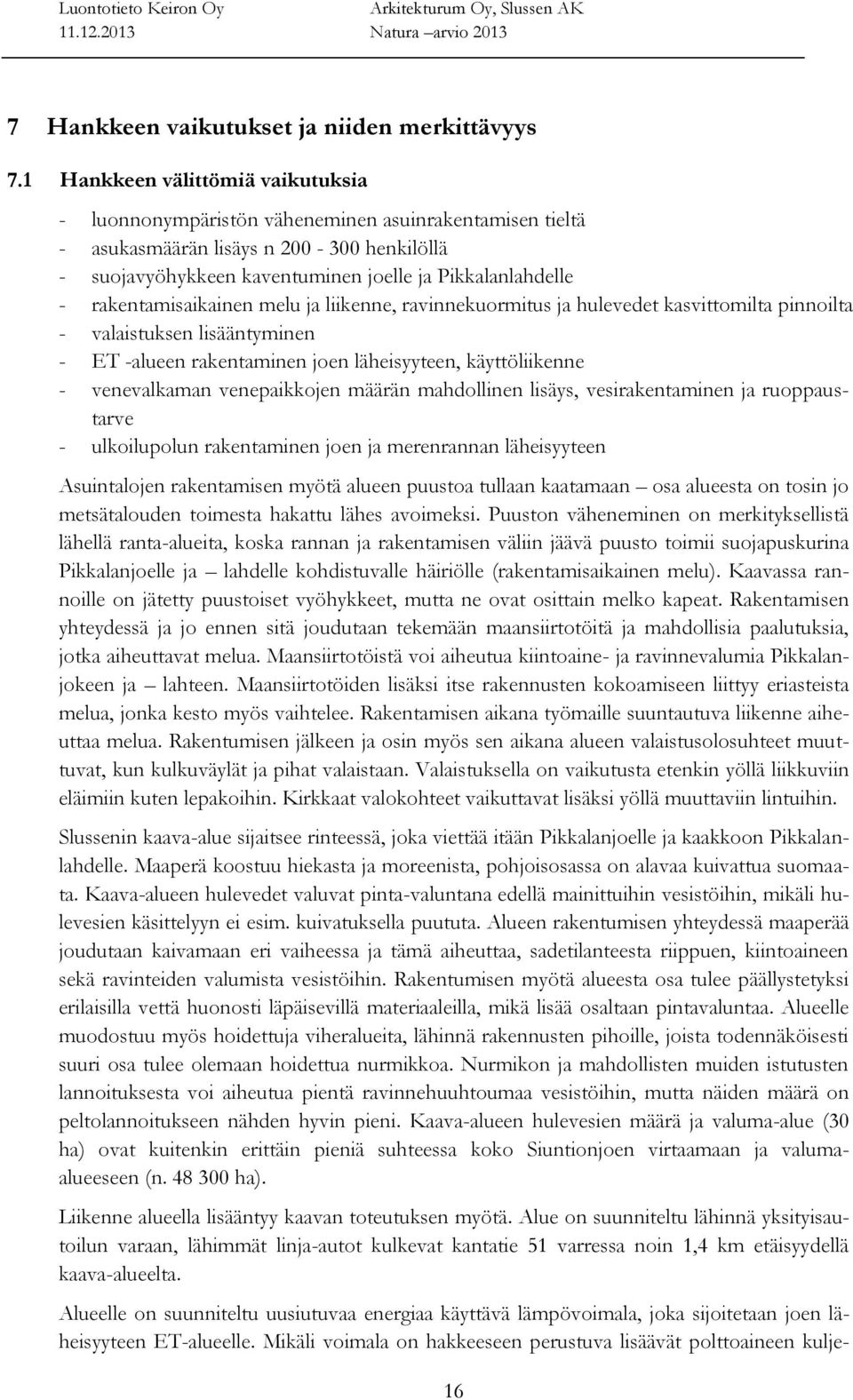 rakentamisaikainen melu ja liikenne, ravinnekuormitus ja hulevedet kasvittomilta pinnoilta - valaistuksen lisääntyminen - ET -alueen rakentaminen joen läheisyyteen, käyttöliikenne - venevalkaman