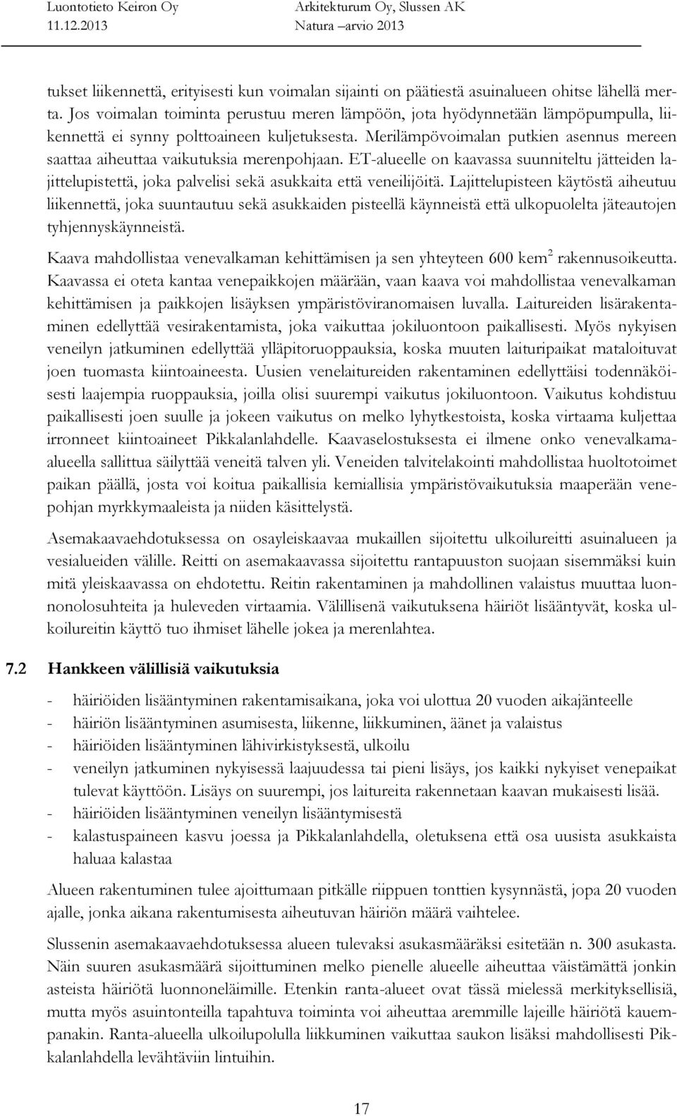 Merilämpövoimalan putkien asennus mereen saattaa aiheuttaa vaikutuksia merenpohjaan. ET-alueelle on kaavassa suunniteltu jätteiden lajittelupistettä, joka palvelisi sekä asukkaita että veneilijöitä.