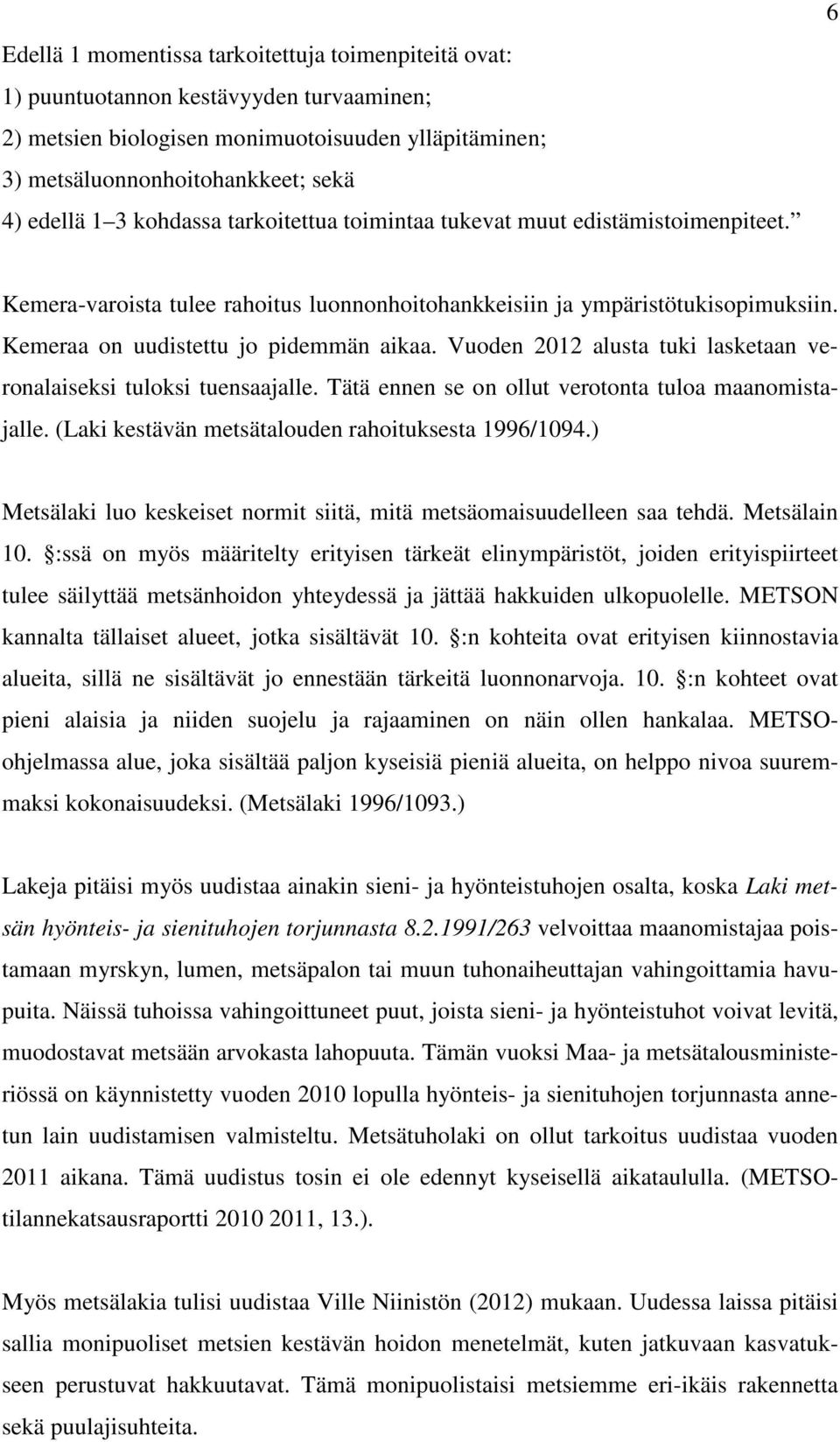 Vuoden 2012 alusta tuki lasketaan veronalaiseksi tuloksi tuensaajalle. Tätä ennen se on ollut verotonta tuloa maanomistajalle. (Laki kestävän metsätalouden rahoituksesta 1996/1094.