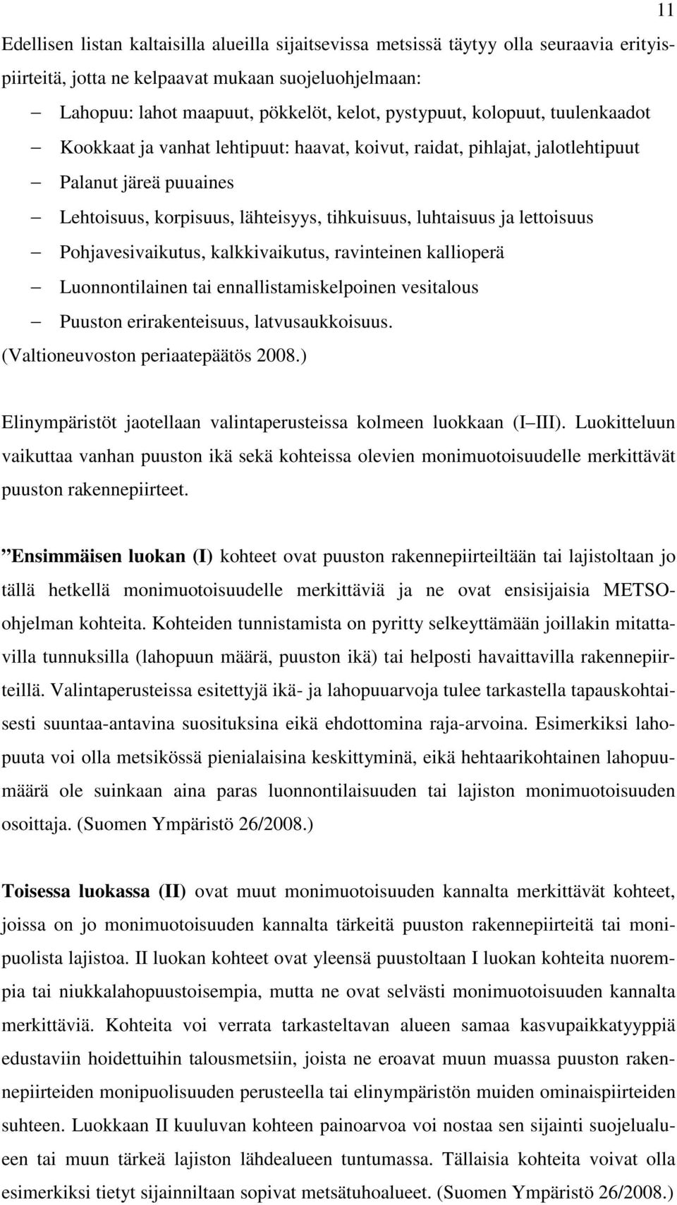 Pohjavesivaikutus, kalkkivaikutus, ravinteinen kallioperä Luonnontilainen tai ennallistamiskelpoinen vesitalous Puuston erirakenteisuus, latvusaukkoisuus. (Valtioneuvoston periaatepäätös 2008.