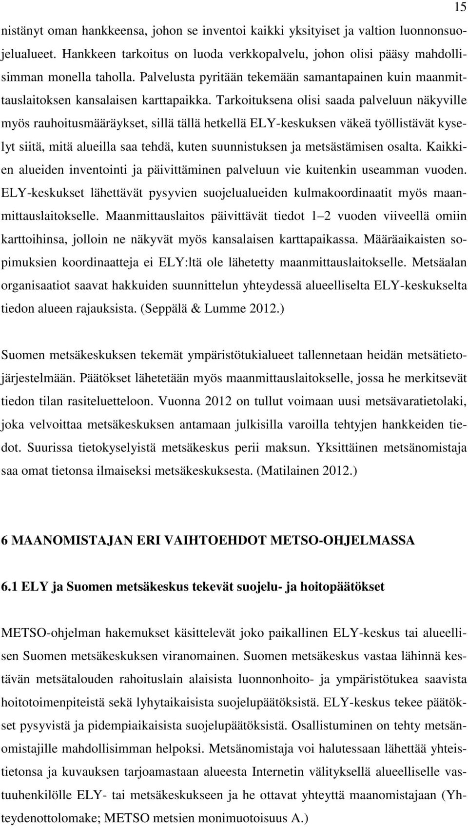 Tarkoituksena olisi saada palveluun näkyville myös rauhoitusmääräykset, sillä tällä hetkellä ELY-keskuksen väkeä työllistävät kyselyt siitä, mitä alueilla saa tehdä, kuten suunnistuksen ja