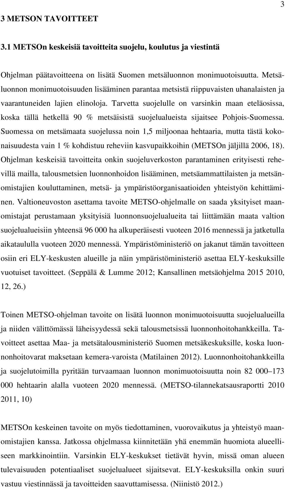 Tarvetta suojelulle on varsinkin maan eteläosissa, koska tällä hetkellä 90 % metsäisistä suojelualueista sijaitsee Pohjois-Suomessa.