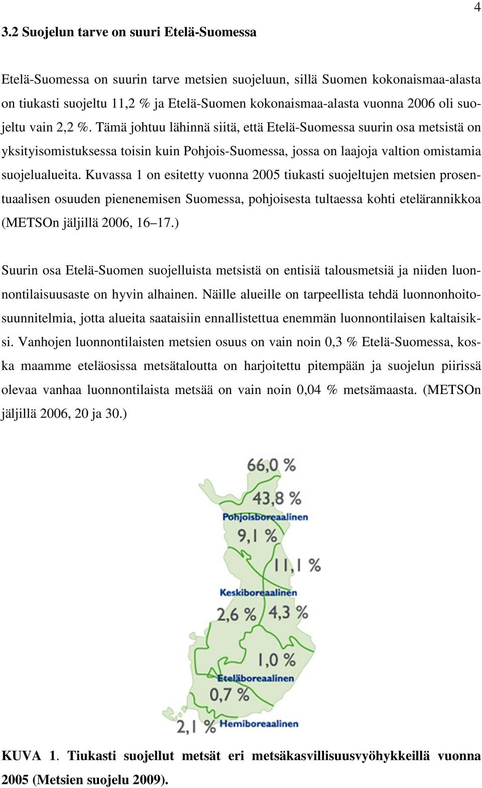 Tämä johtuu lähinnä siitä, että Etelä-Suomessa suurin osa metsistä on yksityisomistuksessa toisin kuin Pohjois-Suomessa, jossa on laajoja valtion omistamia suojelualueita.