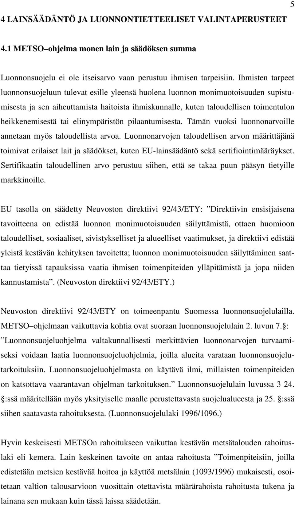 tai elinympäristön pilaantumisesta. Tämän vuoksi luonnonarvoille annetaan myös taloudellista arvoa.