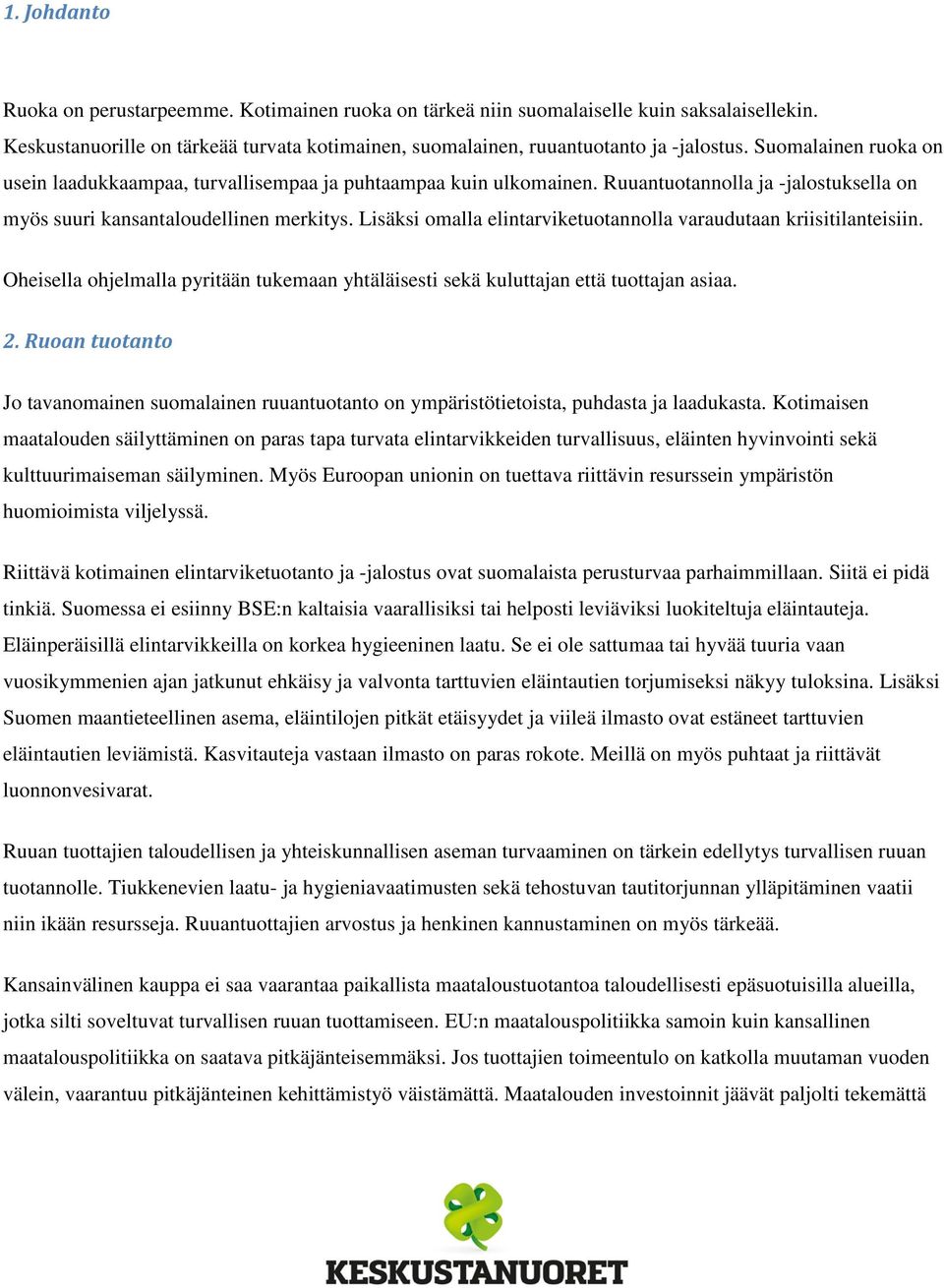 Lisäksi omalla elintarviketuotannolla varaudutaan kriisitilanteisiin. Oheisella ohjelmalla pyritään tukemaan yhtäläisesti sekä kuluttajan että tuottajan asiaa. 2.