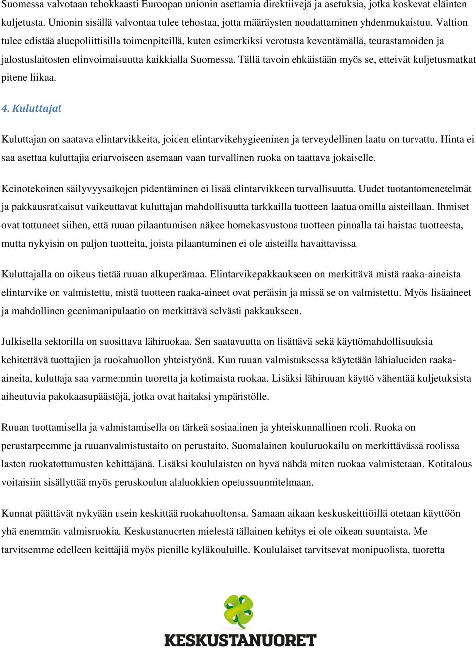 Valtion tulee edistää aluepoliittisilla toimenpiteillä, kuten esimerkiksi verotusta keventämällä, teurastamoiden ja jalostuslaitosten elinvoimaisuutta kaikkialla Suomessa.