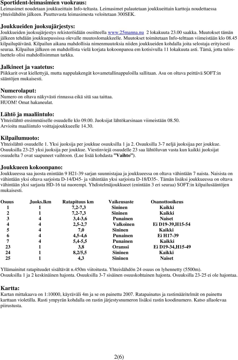 Muutokset tämän jälkeen tehdään joukkuepussissa olevalle muutoslomakkeelle. Muutokset toimitetaan Info-telttaan viimeistään klo 08.45 kilpailupäivänä.