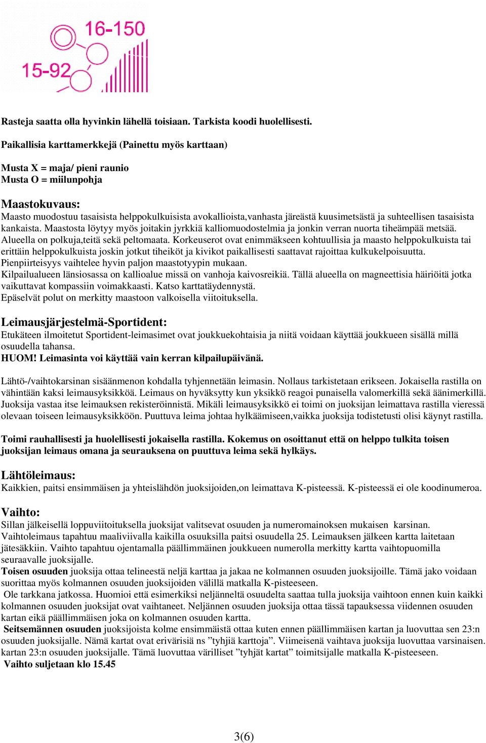 kuusimetsästä ja suhteellisen tasaisista kankaista. Maastosta löytyy myös joitakin jyrkkiä kalliomuodostelmia ja jonkin verran nuorta tiheämpää metsää. Alueella on polkuja,teitä sekä peltomaata.