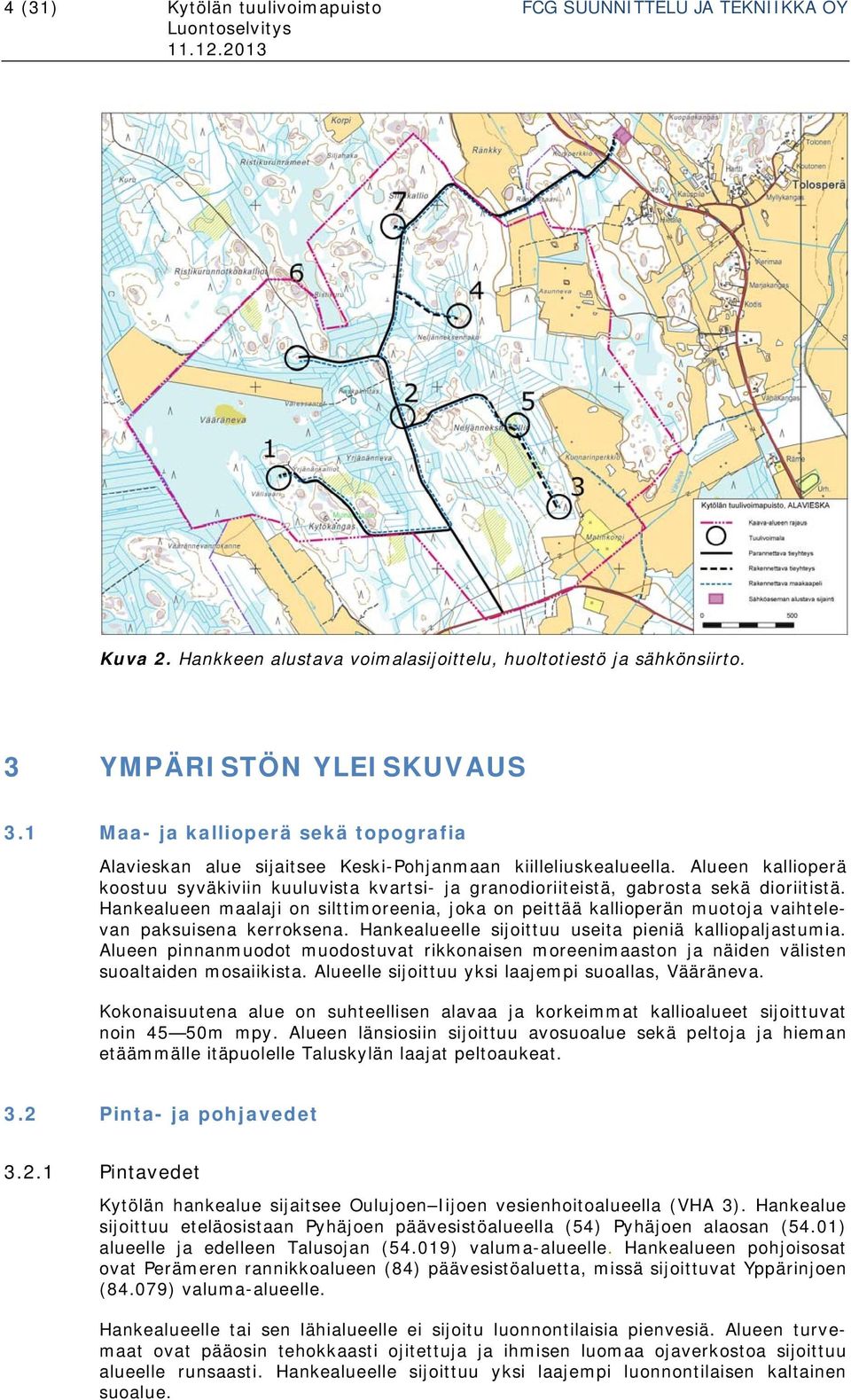 Alueen kallioperä koostuu syväkiviin kuuluvista kvartsi- ja granodioriiteistä, gabrosta sekä dioriitistä.