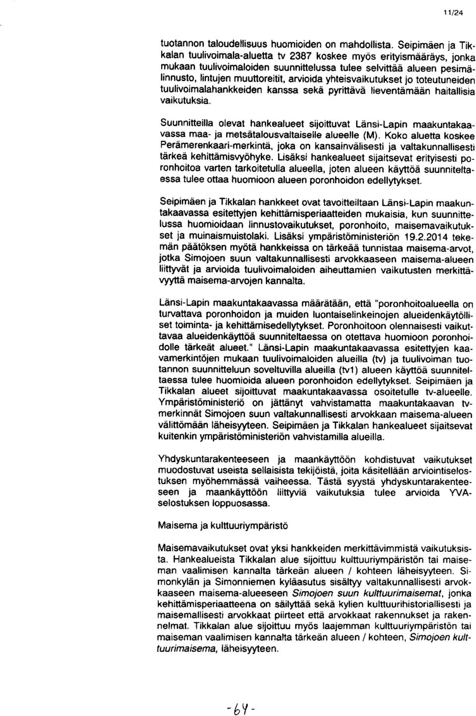 yhteisvaikutukset jo toteutuneiden tuulivoimalahankkeiden kanssa sekä pyrittävä lieventämään haitallisia vaikutuksia.