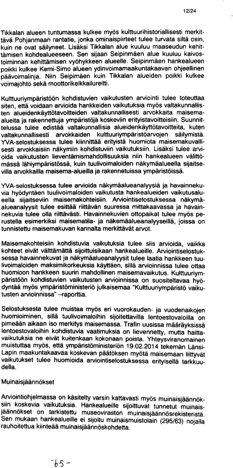 Seipinmäen hankealueen poikki kulkee Kemi -Simo alueen ydinvoimamaakuntakaavan ohjeellinen päävoimalinja. Niin Seipimäen kuin Tikkalan alueiden poikki kulkee voimajohto sekä moottorikelkkailureitti.