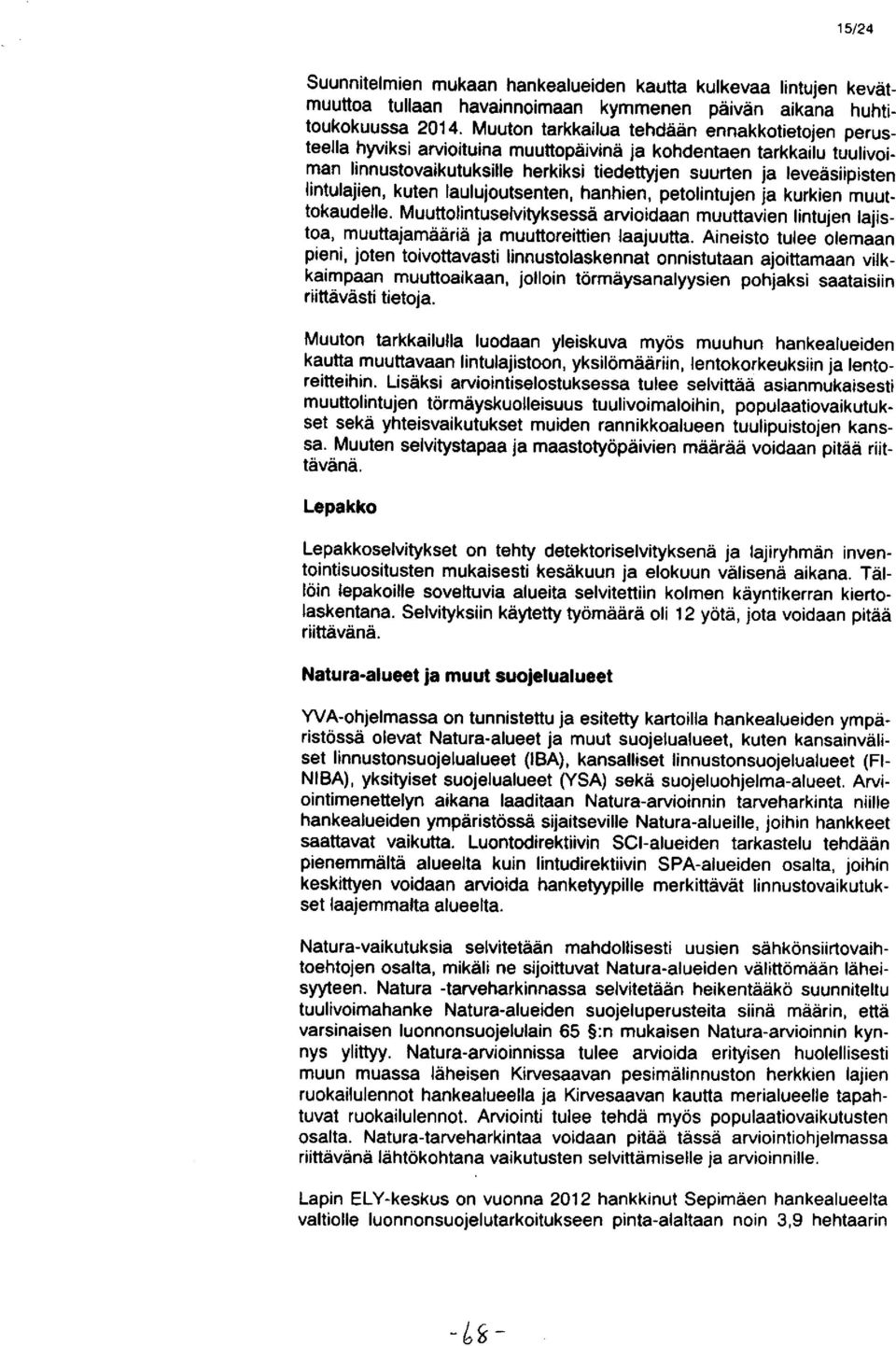lintulajien, kuten laulujoutsenten, hanhien, petolintujen ja kurkien muuttokaudelle. Muuttolintuselvityksessä arvioidaan muuttavien lintujen lajistoa, muuttajamääriä ja muuttoreittien laajuutta.