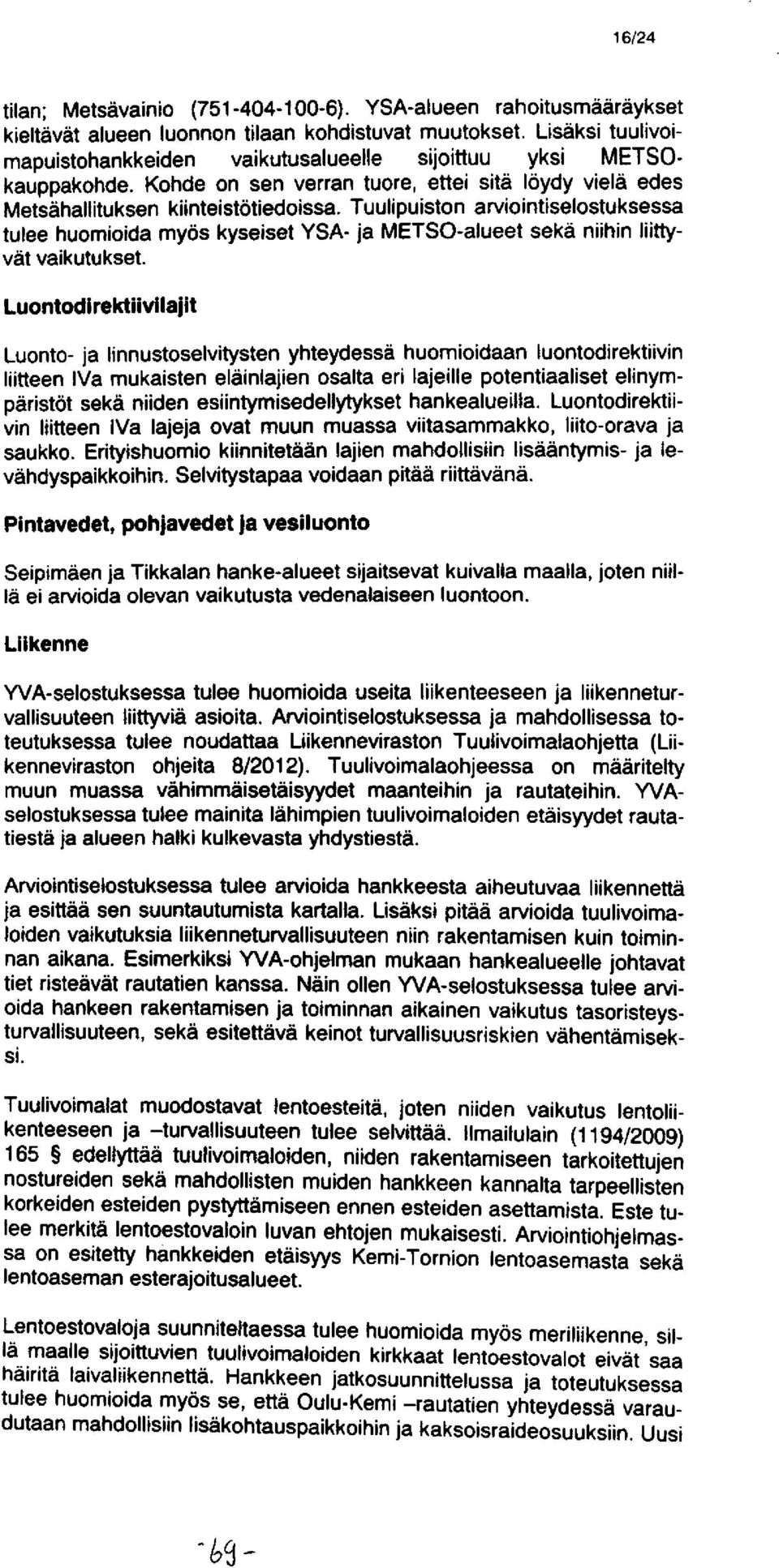 Tuulipuiston arviointiselostuksessa tulee huomioida myös kyseiset YSA- ja METSO-alueet sekä niihin liittyvät vaikutukset.