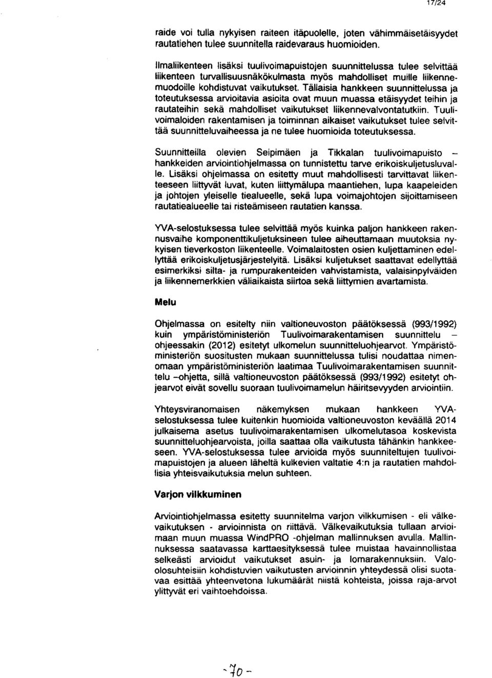 Tällaisia hankkeen suunnittelussa ja toteutuksessa arvioitavia asioita ovat muun muassa etäisyydet teihin ja rautateihin sekä mahdolliset vaikutukset liikennevalvontatutkiin.