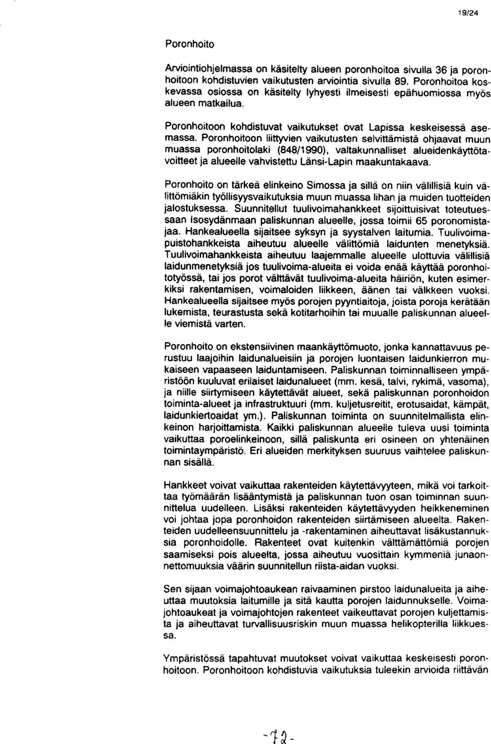 Poronhoitoon liittyvien vaikutusten selvittämistä ohjaavat muun muassa poronhoitolaki (848/1990), valtakunnalliset alueidenkäyttötavoitteet ja alueelle vahvistettu Länsi- Lapin maakuntakaava.