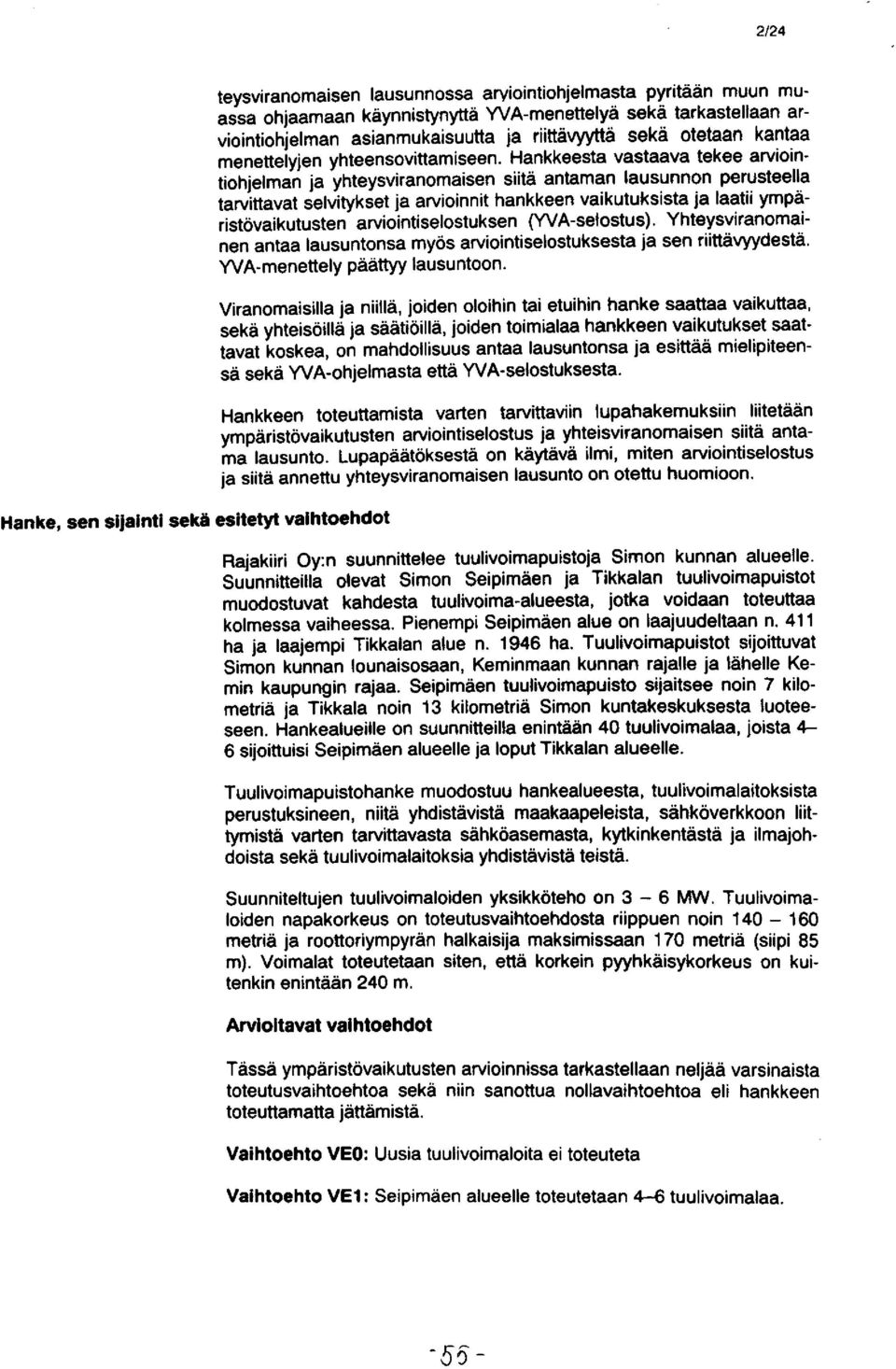 Hankkeesta vastaava tekee arviointiohjelman ja yhteysviranomaisen siitä antaman lausunnon perusteella tarvittavat selvitykset ja arvioinnit hankkeen vaikutuksista ja laatii ympäristövaikutusten