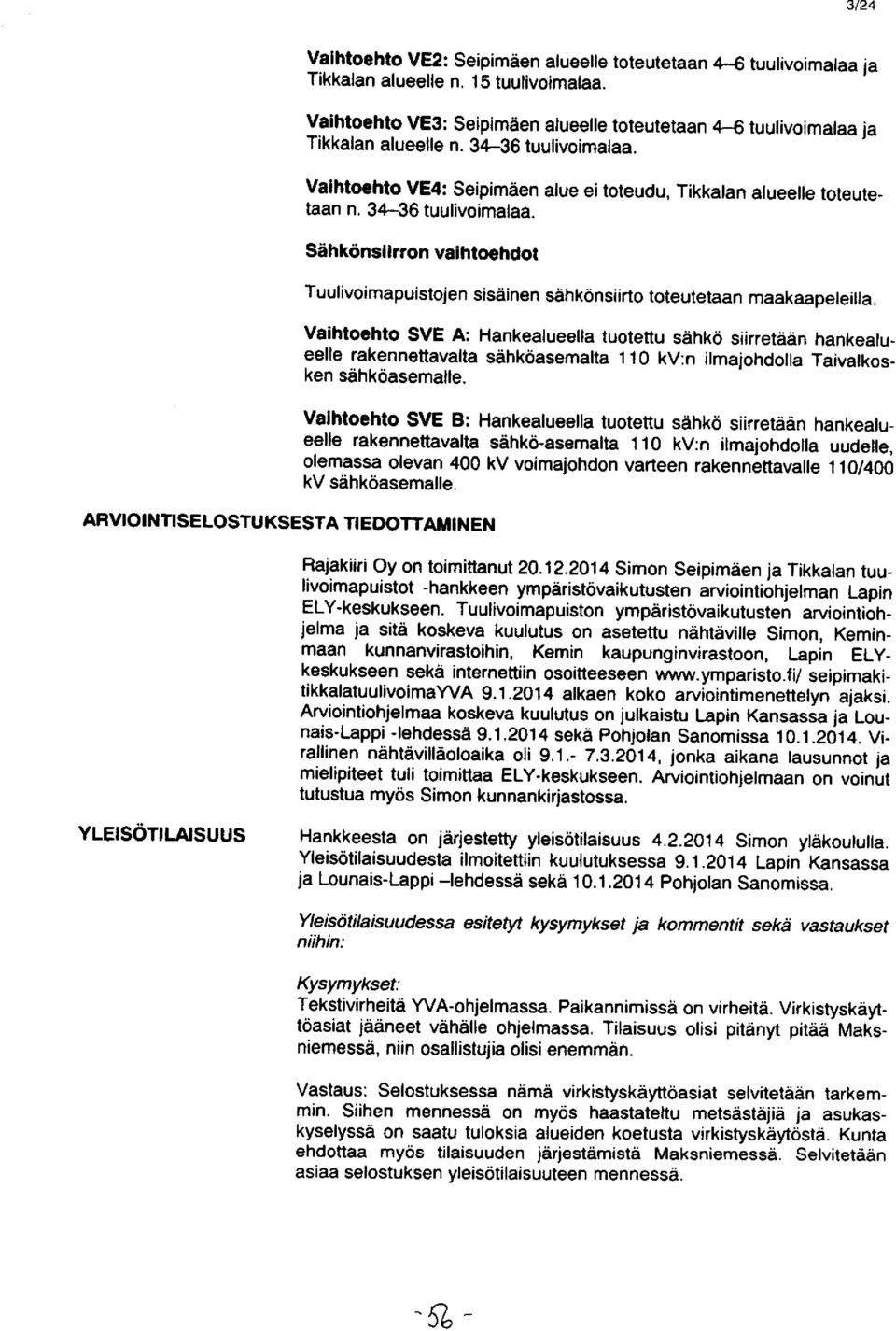 Sähkönsiirron vaihtoehdot ARVIOINTISELOSTUKSESTA TIEDOTTAMINEN Tuulivoimapuistojen sisäinen sähkönsiirto toteutetaan maakaapeleilla.