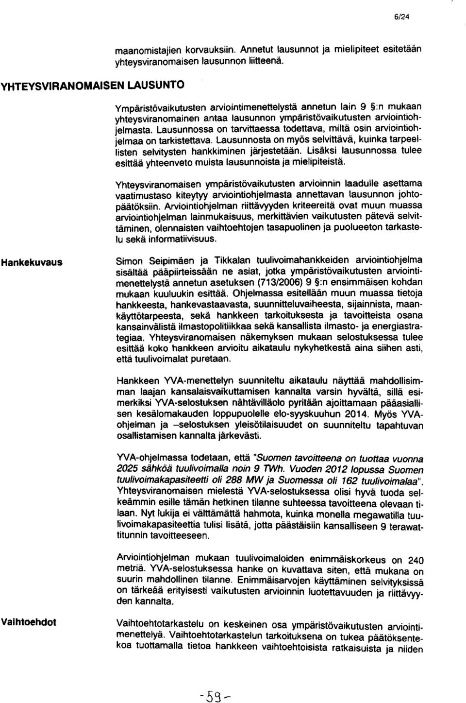 Lausunnossa on tarvittaessa todettava, miltä osin arviointiohjelmaa on tarkistettava. Lausunnosta on myös selvittävä, kuinka tarpeellisten selvitysten hankkiminen järjestetään.