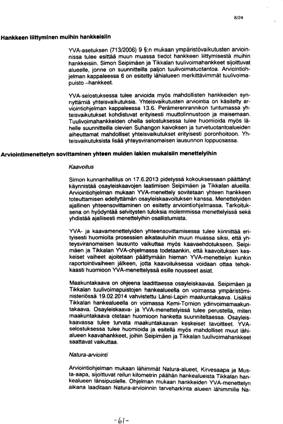Arviointiohjelman kappaleessa 6 on esitetty lähialueen merkittävimmät tuulivoimapuisto -hankkeet. YVA-selostuksessa tulee arvioida myös mahdollisten hankkeiden synnyttämiä yhteisvaikutuksia.