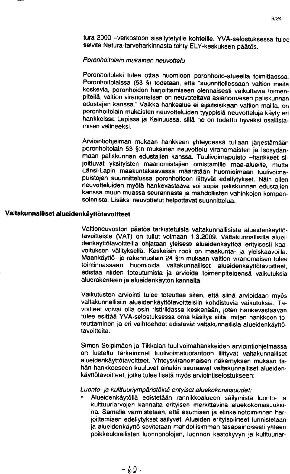 Poronhoitolaissa (53 ) todetaan, että "suunnitellessaan valtion maita koskevia, poronhoidon harjoittamiseen olennaisesti vaikuttavia toimenpiteitä, valtion viranomaisen on neuvoteltava asianomaisen