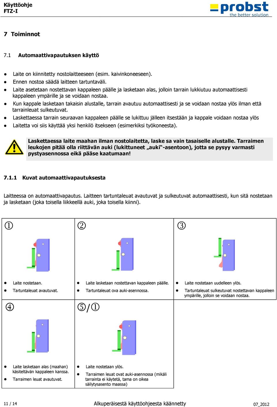 1 Automaattivapautuksen käyttö Laite on kiinnitetty nostolaitteeseen (esim. kaivinkoneeseen). Ennen nostoa säädä laitteen tartuntaväli.