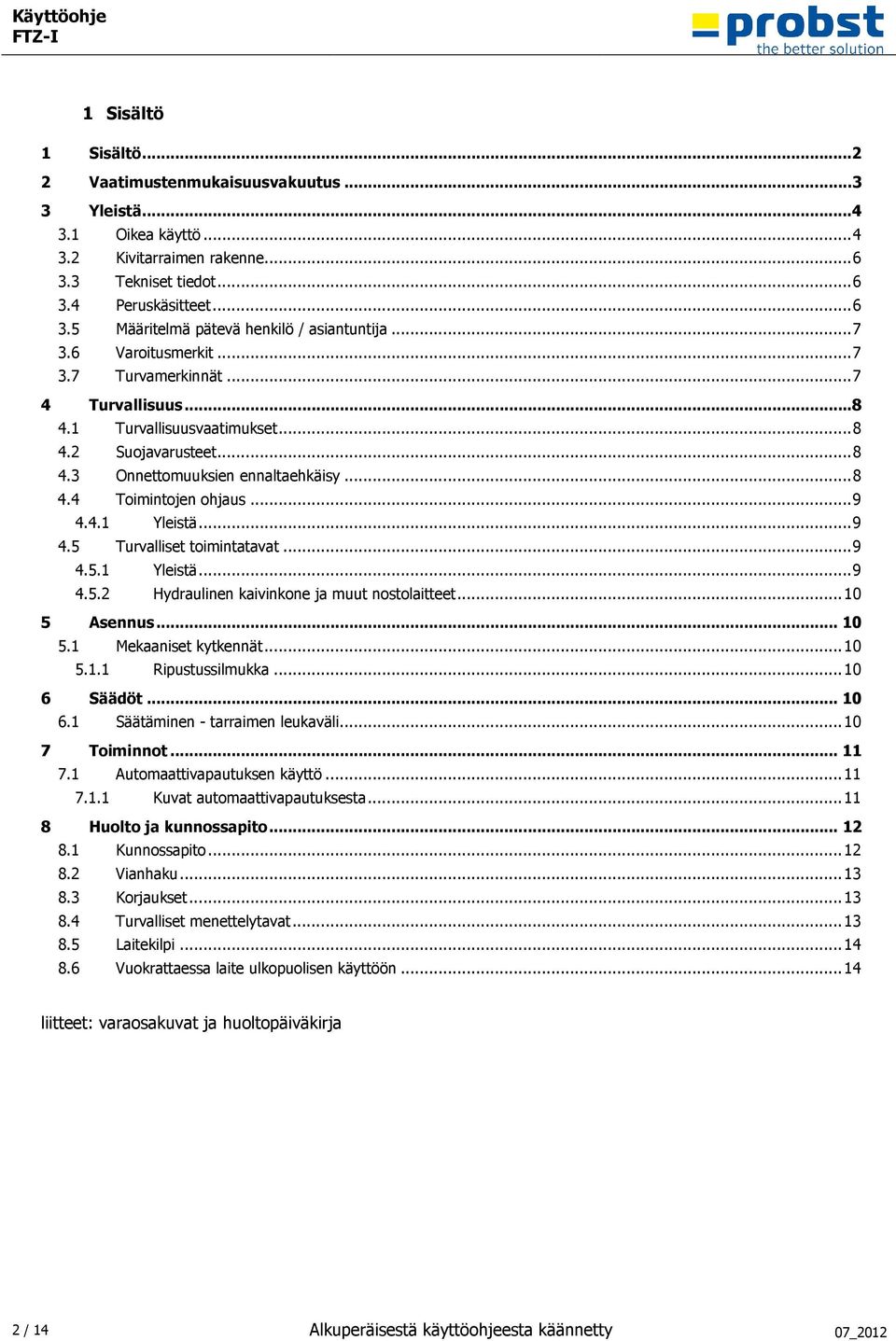 4.1 Yleistä... 9 4.5 Turvalliset toimintatavat... 9 4.5.1 Yleistä... 9 4.5.2 Hydraulinen kaivinkone ja muut nostolaitteet... 10 5 Asennus... 10 5.1 Mekaaniset kytkennät... 10 5.1.1 Ripustussilmukka.