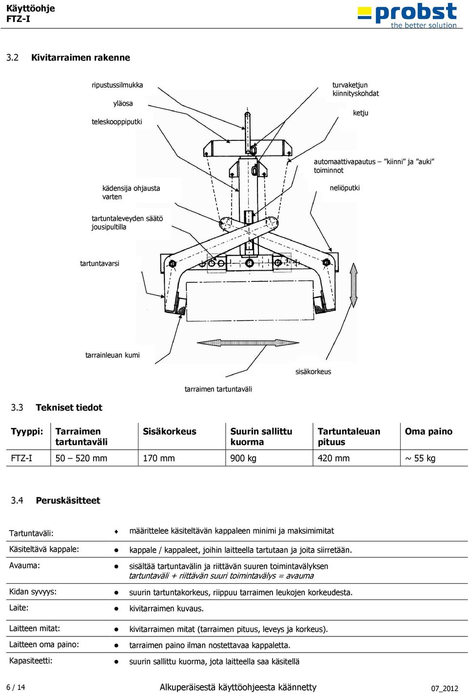 3 Tekniset tiedot Tyyppi: Tarraimen tartuntaväli Sisäkorkeus Suurin sallittu kuorma Tartuntaleuan pituus Oma paino 50 520 mm 170 mm 900 kg 420 mm ~ 55 kg 3.