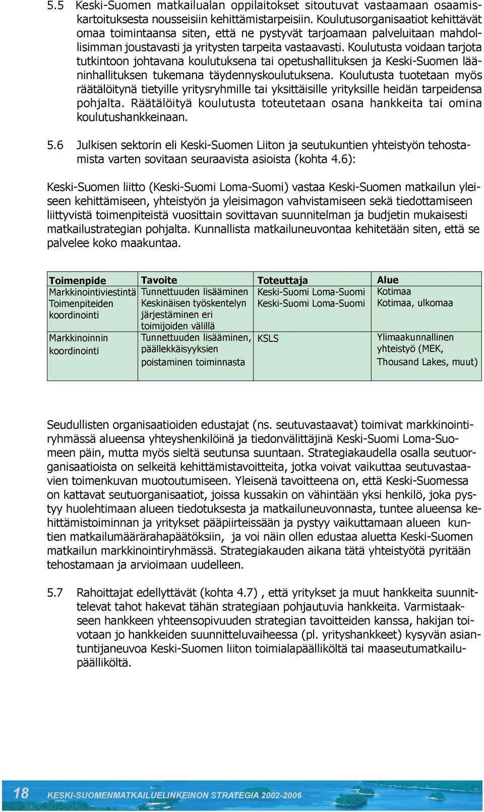 Koulutusta voidaan tarjota tutkintoon johtavana koulutuksena tai opetushallituksen ja Keski-Suomen lääninhallituksen tukemana täydennyskoulutuksena.