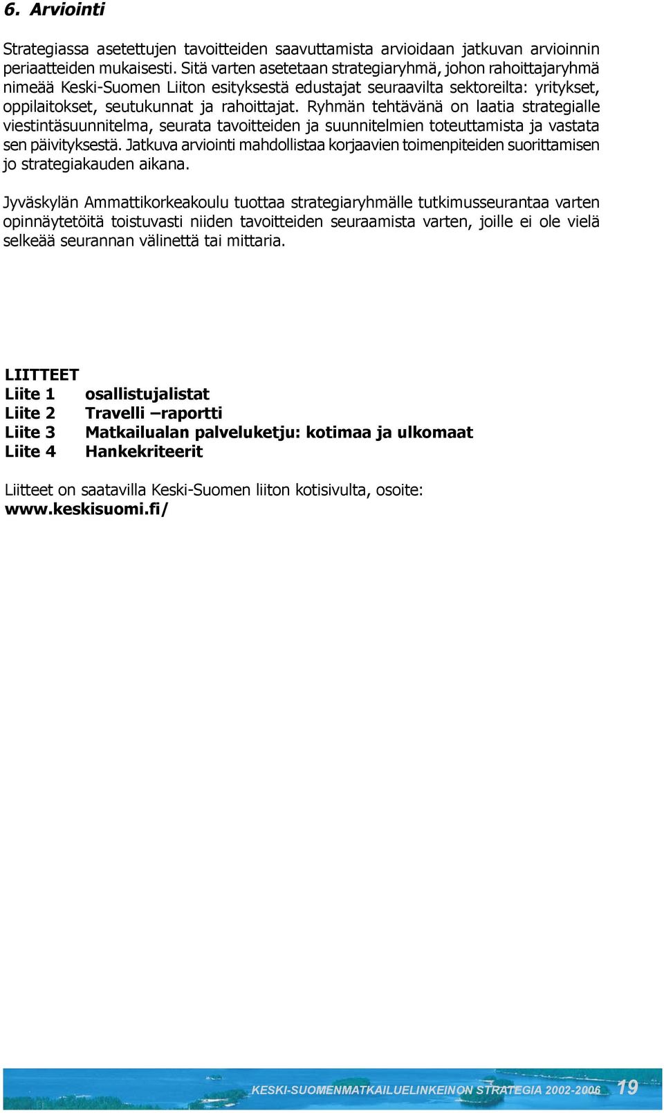Ryhmän tehtävänä on laatia strategialle viestintäsuunnitelma, seurata tavoitteiden ja suunnitelmien toteuttamista ja vastata sen päivityksestä.