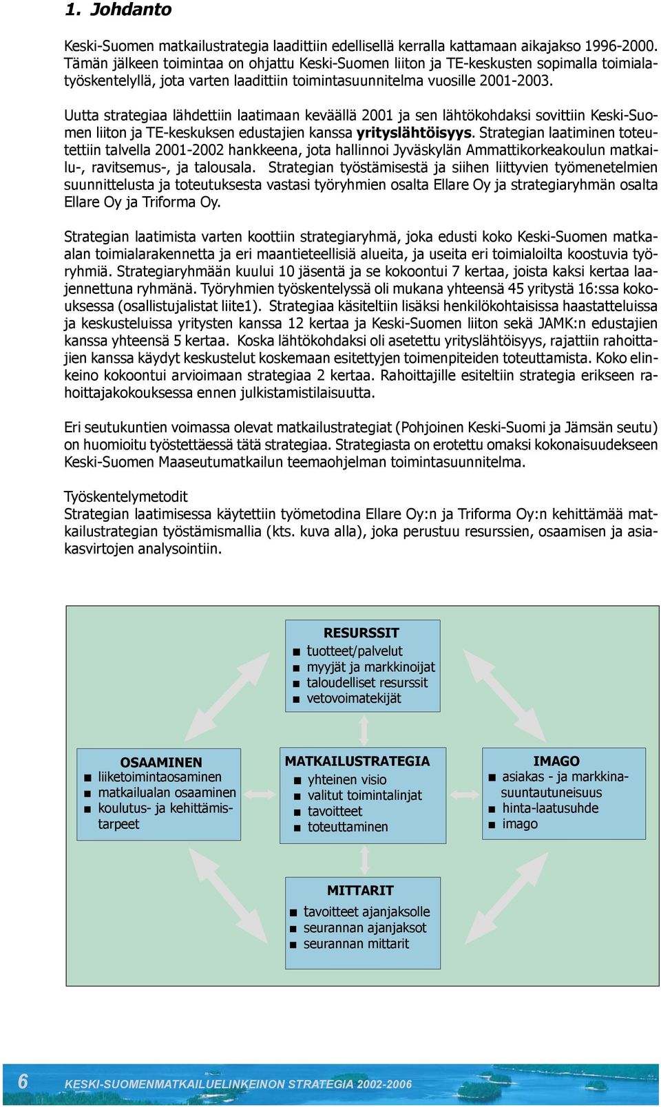 Uutta strategiaa lähdettiin laatimaan keväällä 2001 ja sen lähtökohdaksi sovittiin Keski-Suomen liiton ja TE-keskuksen edustajien kanssa yrityslähtöisyys.
