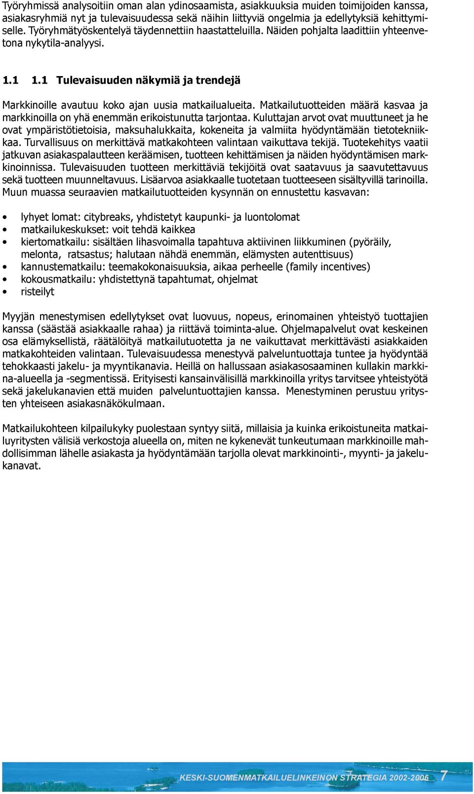 1 Tulevaisuuden näkymiä ja trendejä Markkinoille avautuu koko ajan uusia matkailualueita. Matkailutuotteiden määrä kasvaa ja markkinoilla on yhä enemmän erikoistunutta tarjontaa.