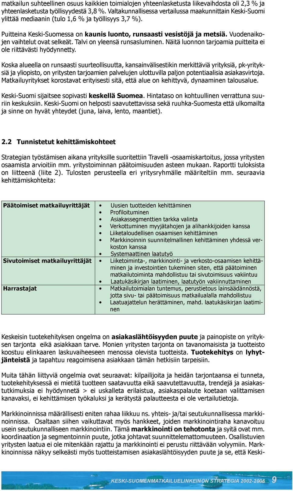 Vuodenaikojen vaihtelut ovat selkeät. Talvi on yleensä runsasluminen. Näitä luonnon tarjoamia puitteita ei ole riittävästi hyödynnetty.