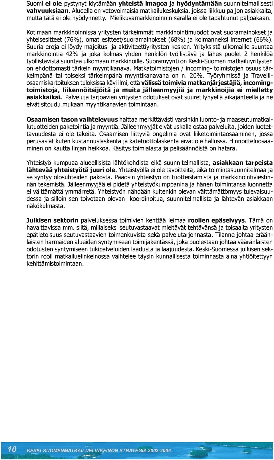 Kotimaan markkinoinnissa yritysten tärkeimmät markkinointimuodot ovat suoramainokset ja yhteisesitteet (76%), omat esitteet/suoramainokset (68%) ja kolmanneksi internet (66%).