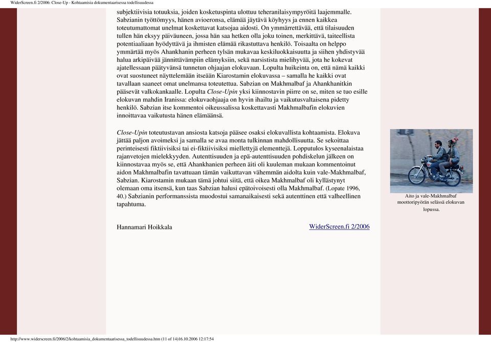 toinen, merkittävä, taiteellista potentiaaliaan hyödyttävä ja ihmisten elämää rikastuttava henkilö Toisaalta on helppo ymmärtää myös Ahankhanin perheen tylsän mukavaa keskiluokkaisuutta ja siihen