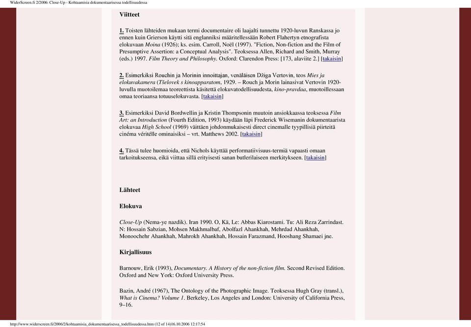 Analysis" Teoksessa Allen, Richard and Smith, Murray (eds) 1997 Film Theory and Philosophy Oxford: Clarendon Press: [173, alaviite 2] [takaisin] 2 Esimerkiksi Rouchin ja Morinin innoittajan,