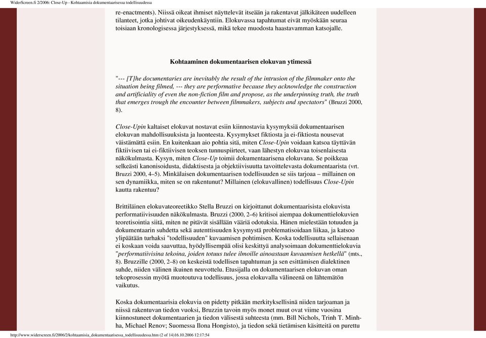 kronologisessa järjestyksessä, mikä tekee muodosta haastavamman katsojalle Kohtaaminen dokumentaarisen elokuvan ytimessä "--- [T]he documentaries are inevitably the result of the intrusion of the