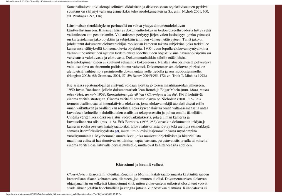 1997, 116) Länsimaisen tietokäsityksen perinteellä on vahva yhteys dokumenttielokuvan käsitteellistämiseen Klassisen käsitys dokumenttielokuvan tiedon oikeellisuudesta liittyy sekä valistukseen että