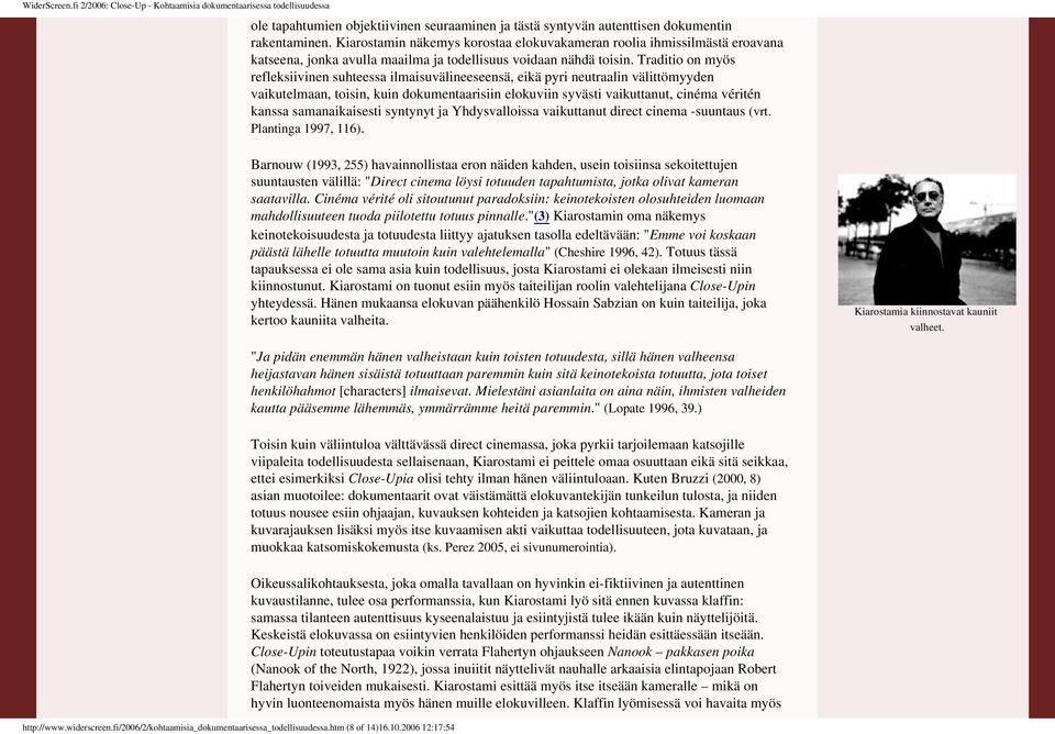 todellisuus voidaan nähdä toisin Traditio on myös refleksiivinen suhteessa ilmaisuvälineeseensä, eikä pyri neutraalin välittömyyden vaikutelmaan, toisin, kuin dokumentaarisiin elokuviin syvästi