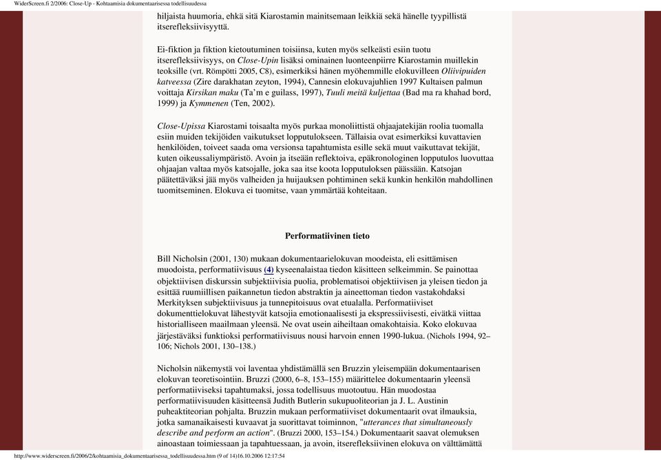 itserefleksiivisyys, on Close-Upin lisäksi ominainen luonteenpiirre Kiarostamin muillekin teoksille (vrt Römpötti 2005, C8), esimerkiksi hänen myöhemmille elokuvilleen Oliivipuiden katveessa (Zire
