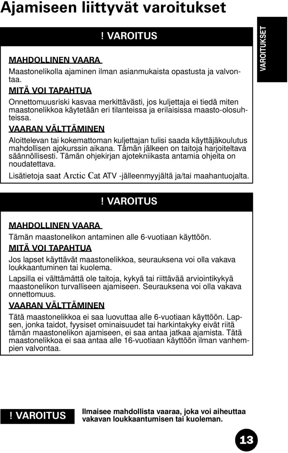 VAARAN VÄLTTÄMINEN Aloittelevan tai kokemattoman kuljettajan tulisi saada käyttäjäkoulutus mahdollisen ajokurssin aikana. Tämän jälkeen on taitoja harjoiteltava säännöllisesti.