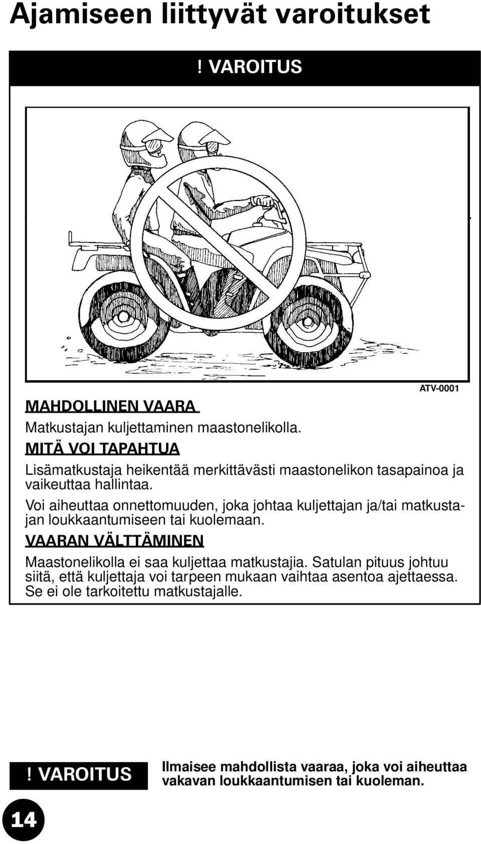 Voi aiheuttaa onnettomuuden, joka johtaa kuljettajan ja/tai matkustajan loukkaantumiseen tai kuolemaan.