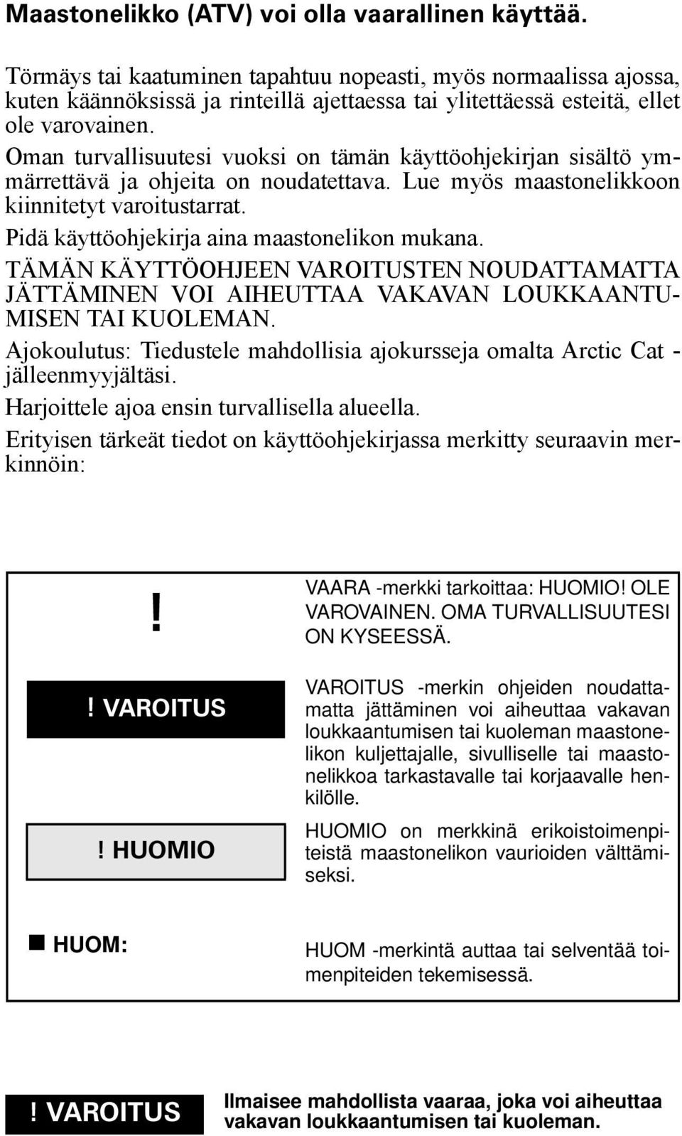 Oman turvallisuutesi vuoksi on tämän käyttöohjekirjan sisältö ymmärrettävä ja ohjeita on noudatettava. Lue myös maastonelikkoon kiinnitetyt varoitustarrat.