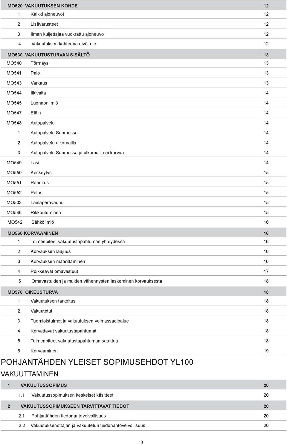 ei korvaa 14 MO549 Lasi 14 MO550 Keskeytys 15 MO551 Rahoitus 15 MO552 Petos 15 MO533 Lainaperävaunu 15 MO546 Rikkoutuminen 15 MO542 Sähköilmiö 16 MO560 KORVAAMINEN 16 1 Toimenpiteet