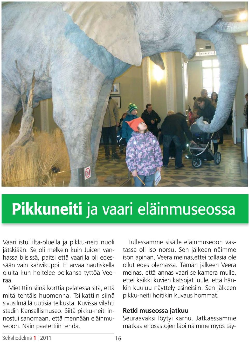 Kuvissa vilahti stadin Kansallismuseo. Siitä pikku-neiti innostui sanomaan, että mennään eläinmuseoon. Näin päätettiin tehdä. Tullessamme sisälle eläinmuseoon vastassa oli iso norsu.