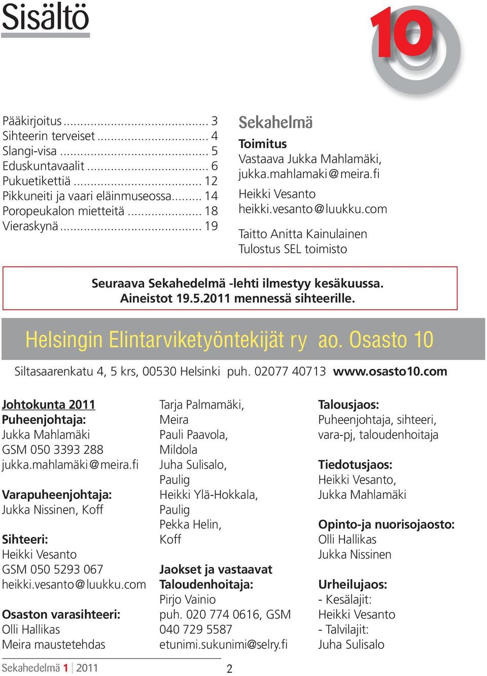 com Taitto Anitta Kainulainen Tulostus SEL toimisto Seuraava Sekahedelmä -lehti ilmestyy kesäkuussa. Aineistot 19.5.2011 mennessä sihteerille. Helsingin Elintarviketyöntekijät ry ao.