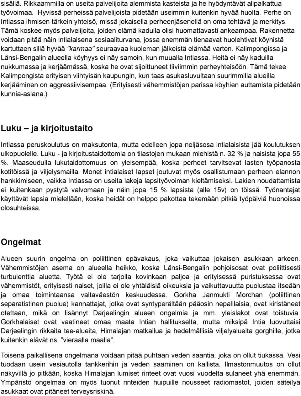 Rakennetta voidaan pitää näin intialaisena sosiaaliturvana, jossa enemmän tienaavat huolehtivat köyhistä kartuttaen sillä hyvää karmaa seuraavaa kuoleman jälkeistä elämää varten.