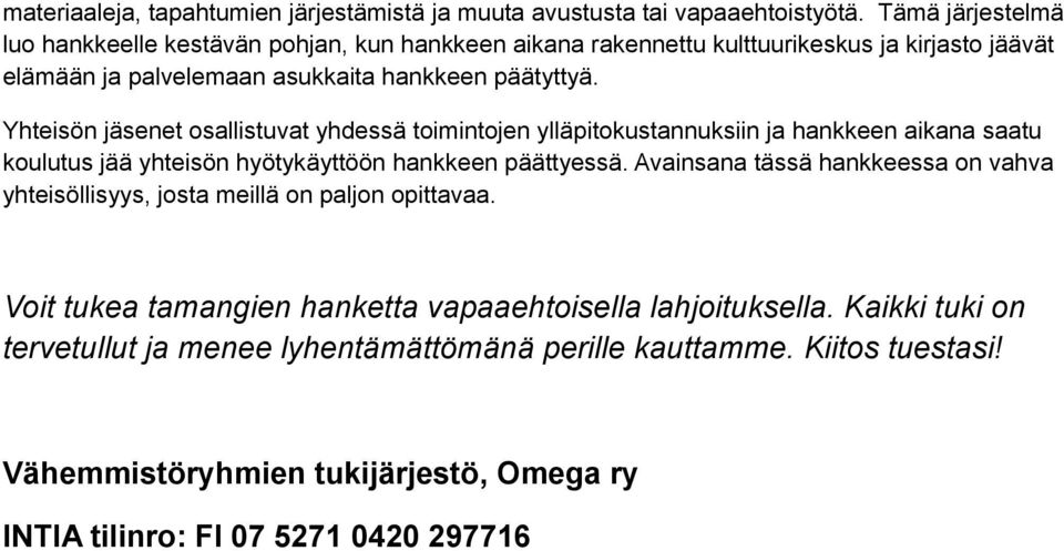 Yhteisön jäsenet osallistuvat yhdessä toimintojen ylläpitokustannuksiin ja hankkeen aikana saatu koulutus jää yhteisön hyötykäyttöön hankkeen päättyessä.